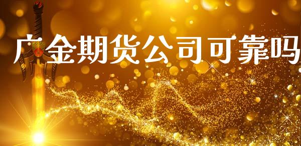 广金期货公司可靠吗_https://www.yunyouns.com_期货行情_第1张