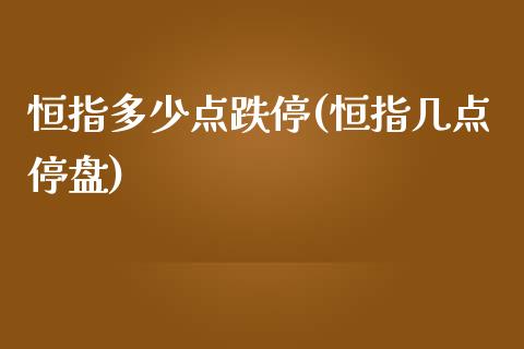 恒指多少点跌停(恒指几点停盘)_https://www.yunyouns.com_期货直播_第1张