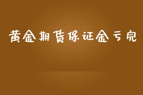 黄金期货保证金亏完_https://www.yunyouns.com_期货直播_第1张