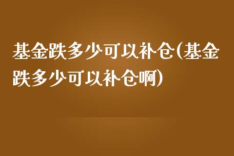 基金跌多少可以补仓(基金跌多少可以补仓啊)_https://www.yunyouns.com_恒生指数_第1张