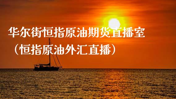 华尔街恒指原油期货直播室（恒指原油外汇直播）_https://www.yunyouns.com_期货行情_第1张