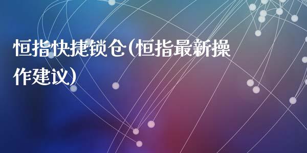 恒指快捷锁仓(恒指最新操作建议)_https://www.yunyouns.com_股指期货_第1张