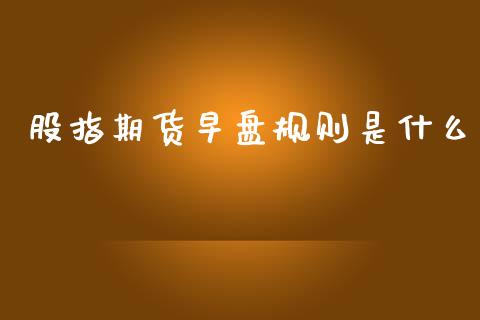 股指期货早盘规则是什么_https://www.yunyouns.com_恒生指数_第1张