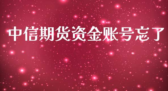 中信期货资金账号忘了_https://www.yunyouns.com_股指期货_第1张