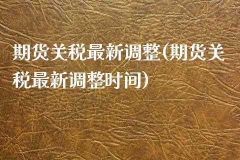 期货关税最新调整(期货关税最新调整时间)_https://www.yunyouns.com_期货直播_第1张