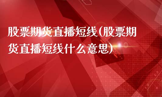 股票期货直播短线(股票期货直播短线什么意思)_https://www.yunyouns.com_股指期货_第1张