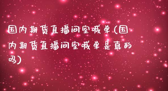 国内期货直播间室喊单(国内期货直播间室喊单是真的吗)_https://www.yunyouns.com_期货直播_第1张