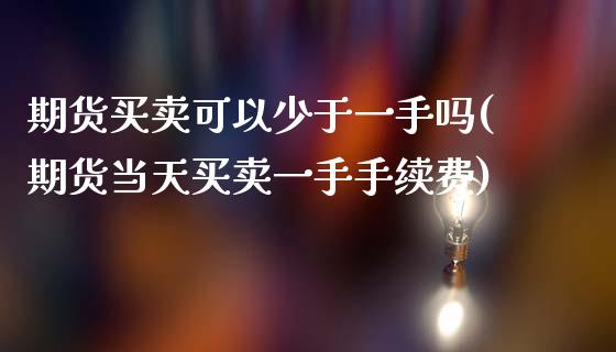 期货买卖可以少于一手吗(期货当天买卖一手手续费)_https://www.yunyouns.com_恒生指数_第1张