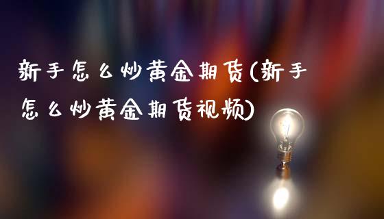 新手怎么炒黄金期货(新手怎么炒黄金期货视频)_https://www.yunyouns.com_恒生指数_第1张