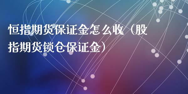 恒指期货保证金怎么收（股指期货锁仓保证金）_https://www.yunyouns.com_恒生指数_第1张