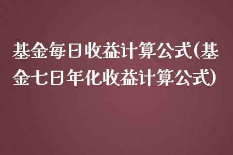 基金每日收益计算公式(基金七日年化收益计算公式)_https://www.yunyouns.com_期货行情_第1张