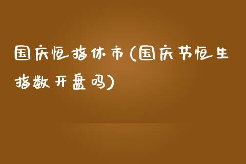 国庆恒指休市(国庆节恒生指数开盘吗)_https://www.yunyouns.com_期货直播_第1张