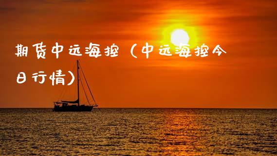 期货中远海控（中远海控今日行情）_https://www.yunyouns.com_期货直播_第1张