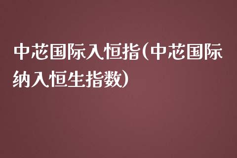 中芯国际入恒指(中芯国际纳入恒生指数)_https://www.yunyouns.com_股指期货_第1张