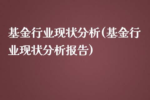 基金行业现状分析(基金行业现状分析报告)_https://www.yunyouns.com_期货行情_第1张