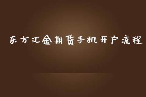 东方汇金期货手机开户流程_https://www.yunyouns.com_期货行情_第1张