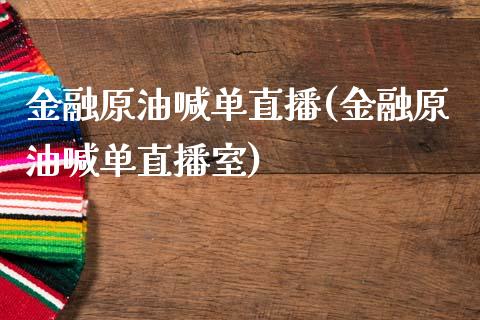 金融原油喊单直播(金融原油喊单直播室)_https://www.yunyouns.com_期货行情_第1张