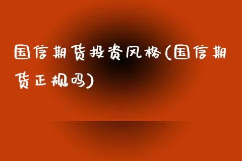 国信期货投资风格(国信期货正规吗)_https://www.yunyouns.com_期货行情_第1张