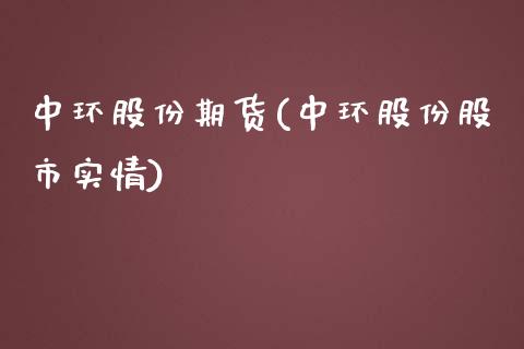 中环股份期货(中环股份股市实情)_https://www.yunyouns.com_恒生指数_第1张