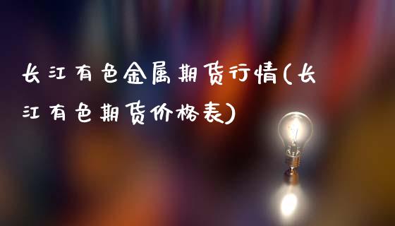 长江有色金属期货行情(长江有色期货价格表)_https://www.yunyouns.com_期货行情_第1张