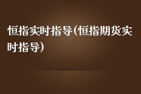 恒指实时指导(恒指期货实时指导)_https://www.yunyouns.com_恒生指数_第1张