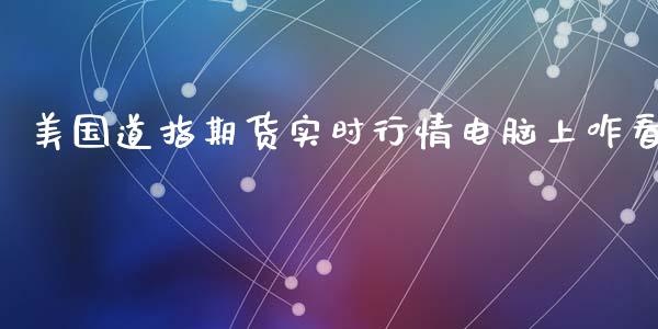 美国道指期货实时行情电脑上咋看_https://www.yunyouns.com_股指期货_第1张