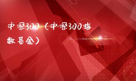 沪深300（沪深300指数基金）_https://www.yunyouns.com_期货行情_第1张