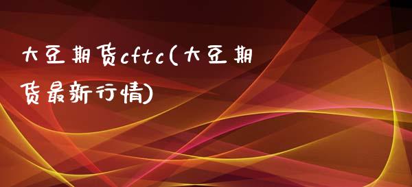 大豆期货cftc(大豆期货最新行情)_https://www.yunyouns.com_恒生指数_第1张