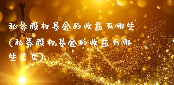 私募股权基金的收益有哪些(私募股权基金的收益有哪些类型)_https://www.yunyouns.com_期货行情_第1张