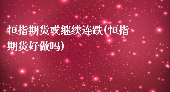 恒指期货或继续连跌(恒指期货好做吗)_https://www.yunyouns.com_恒生指数_第1张