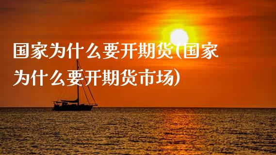 国家为什么要开期货(国家为什么要开期货市场)_https://www.yunyouns.com_股指期货_第1张