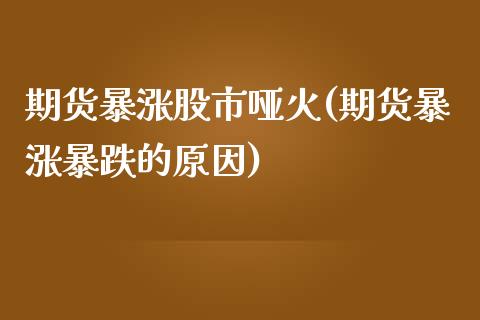 期货暴涨股市哑火(期货暴涨暴跌的原因)_https://www.yunyouns.com_期货行情_第1张