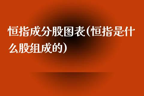 恒指成分股图表(恒指是什么股组成的)_https://www.yunyouns.com_股指期货_第1张