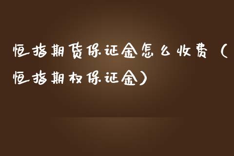 恒指期货保证金怎么收费（恒指期权保证金）_https://www.yunyouns.com_期货直播_第1张