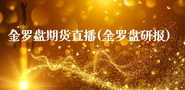 金罗盘期货直播(金罗盘研报)_https://www.yunyouns.com_股指期货_第1张