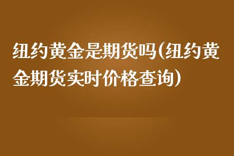 纽约黄金是期货吗(纽约黄金期货实时价格查询)_https://www.yunyouns.com_期货直播_第1张