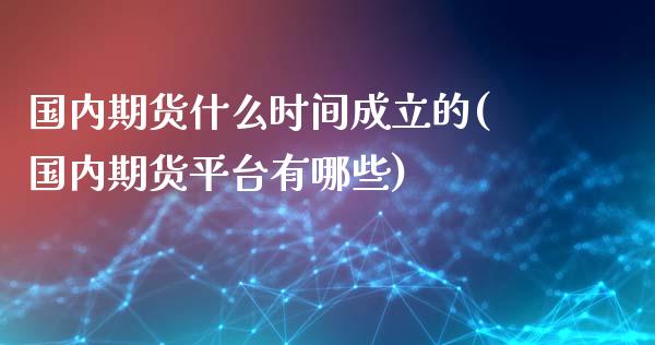 国内期货什么时间成立的(国内期货平台有哪些)_https://www.yunyouns.com_恒生指数_第1张