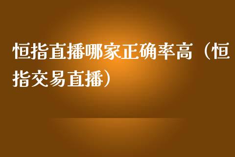 恒指直播哪家正确率高（恒指交易直播）_https://www.yunyouns.com_恒生指数_第1张