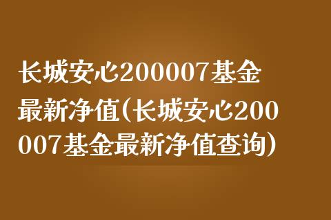 长城安心200007基金最新净值(长城安心200007基金最新净值查询)_https://www.yunyouns.com_期货行情_第1张