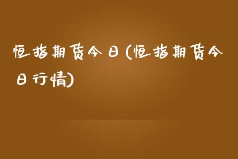 恒指期货今日(恒指期货今日行情)_https://www.yunyouns.com_期货行情_第1张