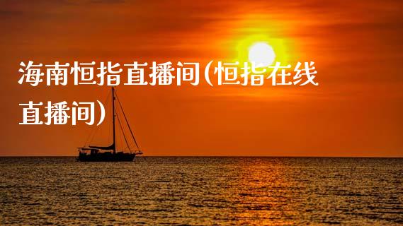 海南恒指直播间(恒指在线直播间)_https://www.yunyouns.com_股指期货_第1张