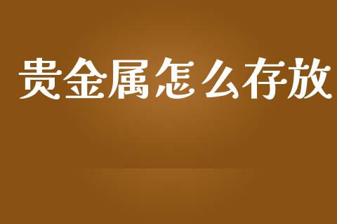 贵金属怎么存放_https://www.yunyouns.com_恒生指数_第1张