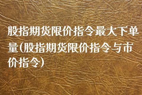 股指期货限价指令最大下单量(股指期货限价指令与市价指令)_https://www.yunyouns.com_期货行情_第1张