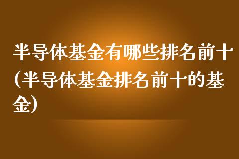 半导体基金有哪些排名前十(半导体基金排名前十的基金)_https://www.yunyouns.com_恒生指数_第1张