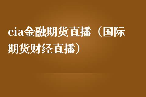 eia金融期货直播（国际期货财经直播）_https://www.yunyouns.com_恒生指数_第1张