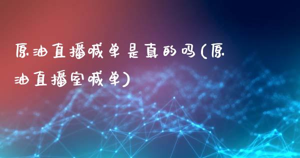 原油直播喊单是真的吗(原油直播室喊单)_https://www.yunyouns.com_股指期货_第1张