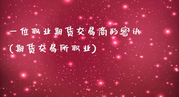 一位职业期货交易商的密诀(期货交易所职业)_https://www.yunyouns.com_股指期货_第1张