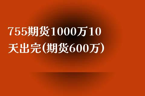 755期货1000万10天出完(期货600万)_https://www.yunyouns.com_期货直播_第1张