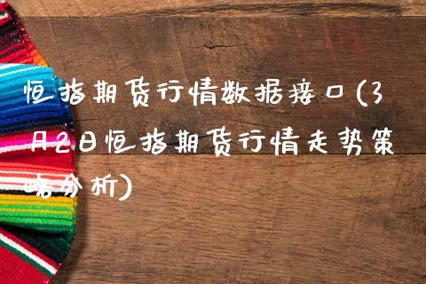 恒指期货行情数据接口(3月2日恒指期货行情走势策略分析)_https://www.yunyouns.com_期货行情_第1张