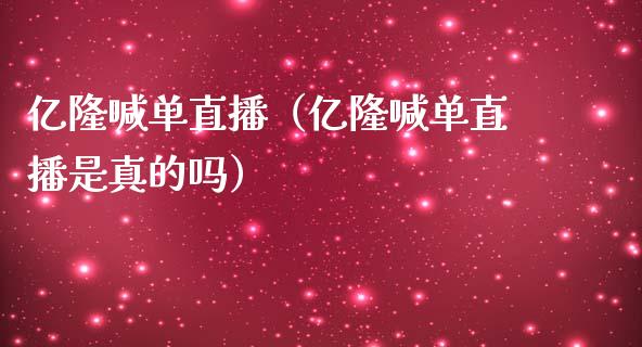 亿隆喊单直播（亿隆喊单直播是真的吗）_https://www.yunyouns.com_股指期货_第1张